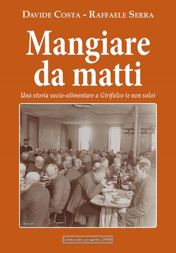 Mangiare da matti. Una storia socio-alimentare a Girifalco (e non solo) - Davide Costa, Raffaele Serra - Libro Progetto 2000 2022, Sguardi | Libraccio.it