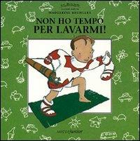 Non ho tempo per lavarmi! - Madeleine Brunelet - Libro Motta Junior 2008, Le briciole | Libraccio.it