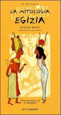 La mitologia egizia - Claude Helft, Frédérick Mansot - Libro Motta Junior 2008, Mitologia | Libraccio.it