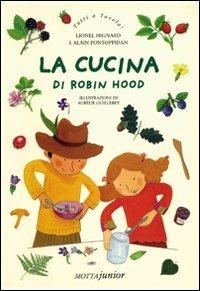 La cucina di Robin Hood - Lionel Hignard, Alain N. Pontoppidan - Libro Motta Junior 2008, Tutti a tavola! | Libraccio.it