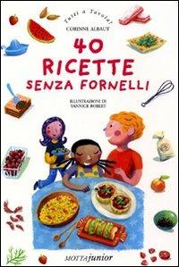 Quaranta ricette senza fornelli - Corinne Albaut, Yannick Robert - Libro Motta Junior 2008, Tutti a tavola! | Libraccio.it