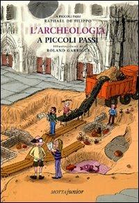 L'archeologia. Ediz. illustrata - Raphaël De Filippo - Libro Motta Junior 2008, A piccoli passi | Libraccio.it