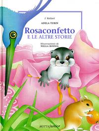 Rosaconfetto e le altre storie - Adela Turin - Libro Motta Junior 2009, I velieri | Libraccio.it