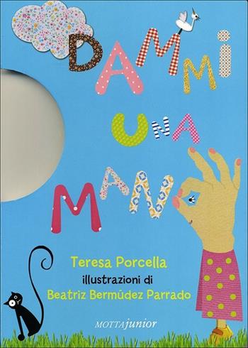 Dammi una mano - Teresa Porcella, Beatriz Bermúdez Parrado - Libro Motta Junior 2012, I libri dei buchi | Libraccio.it