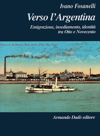 Verso l'Argentina - Ivano Fosanelli - Libro Armando Dadò Editore 2016, L' officina | Libraccio.it