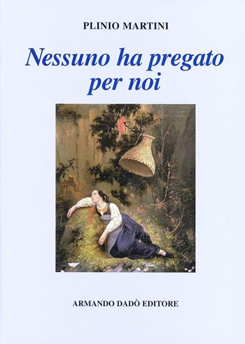 Nessuno ha pregato per noi - Plinio Martini - Libro Armando Dadò Editore 1999, Varia | Libraccio.it