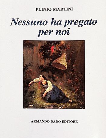 Nessuno ha pregato per noi - Plinio Martini - Libro Armando Dadò Editore 2020, Varia | Libraccio.it