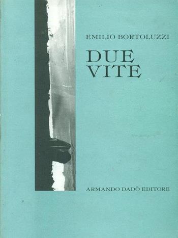 Due vite - Emilio Bortoluzzi - Libro Armando Dadò Editore 2000, Letteratura e poesia | Libraccio.it