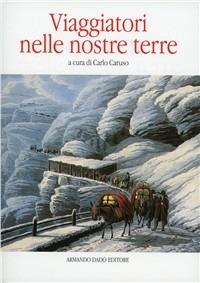 Viaggiatori nelle nostre terre. Da Petrarca a Canetti - Carlo Caruso - Libro Armando Dadò Editore 2000, Varia | Libraccio.it