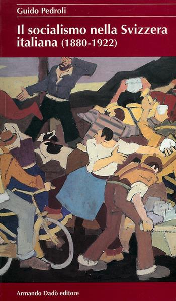 Il socialismo nella Svizzera italiana 1880-1922 - Guido Pedroli - Libro Armando Dadò Editore 2016, Il laboratorio | Libraccio.it