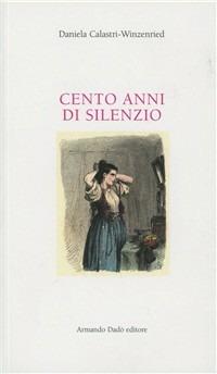 Cento anni di silenzio - Daniela Calastri-Winzenried - Libro Armando Dadò Editore 2004, Varia | Libraccio.it