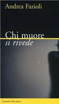Chi muore si rivede - Andrea Fazioli - Libro Armando Dadò Editore 2017, Varia | Libraccio.it