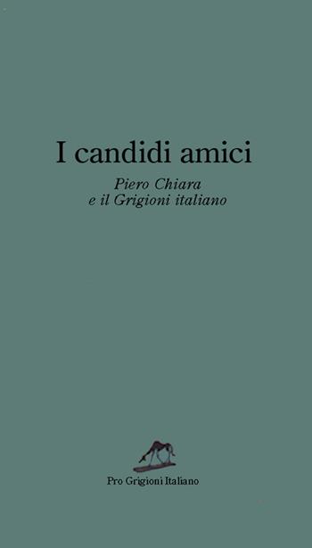 I candidi amici. Piero Chiara e il Grigioni italiano - Piero Chiara - Libro Armando Dadò Editore 2016, Pro Grigioni italiano | Libraccio.it
