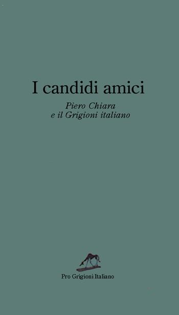 I candidi amici. Piero Chiara e il Grigioni italiano - Piero Chiara - Libro Armando Dadò Editore 2006, Pro Grigioni italiano | Libraccio.it