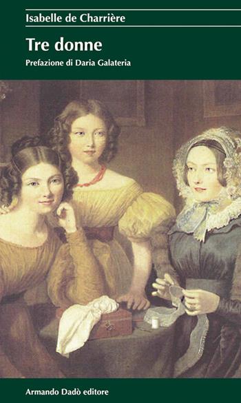 Tre donne - Isabelle de Charrière - Libro Armando Dadò Editore 2016, I cristalli | Libraccio.it