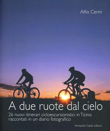 A due ruote dal cielo - Alfio Cerini - Libro Armando Dadò Editore 2016, Varia | Libraccio.it