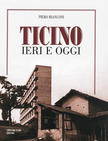 Ticino ieri e oggi. Ediz. illustrata - Piero Bianconi - Libro Armando Dadò Editore 2016, Folclore e etnografia | Libraccio.it