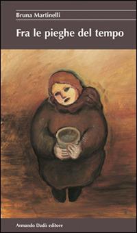 Fra le pieghe del tempo - Bruna Martinelli - Libro Armando Dadò Editore 2016, La betulla | Libraccio.it