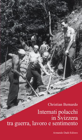 Internati polacchi in Svizzera tra guerra, lavoro e sentimento - Christian Bernardo - Libro Armando Dadò Editore 2016, Varia | Libraccio.it