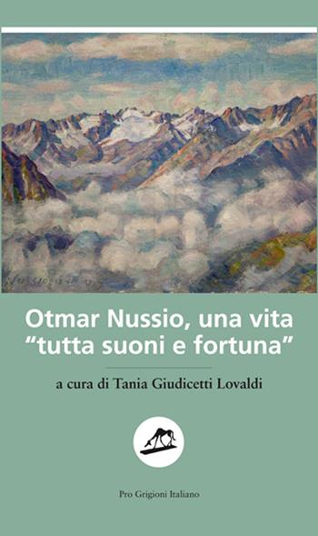 Otmar Nussio, una vita «tutta suoni e fortuna»  - Libro Armando Dadò Editore 2016, Pro Grigioni italiano | Libraccio.it