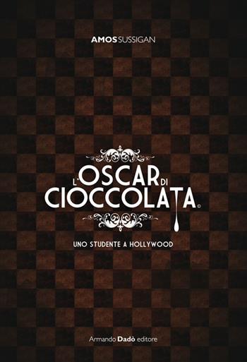 L'Oscar di cioccolata. Uno studente a Hollywood - Amos Sussigan - Libro Armando Dadò Editore 2016, Varia | Libraccio.it