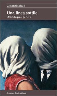 Una linea sottile. Omicidi quasi perfetti - Giovanni Soldati - Libro Armando Dadò Editore 2016, La betulla | Libraccio.it