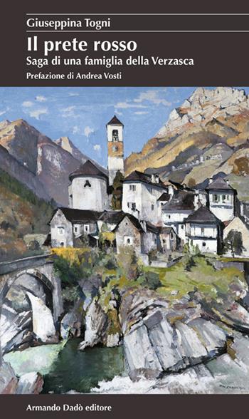 Il prete rosso. Saga di una famiglia della Verzasca - Giuseppina Togni - Libro Armando Dadò Editore 2016, La betulla | Libraccio.it