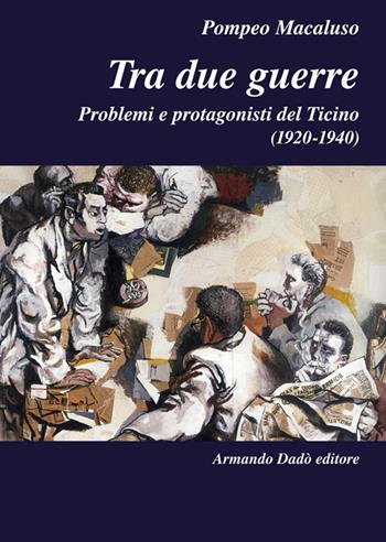 Tra due guerre. Problemi e protagonisti del Ticino (1920-1940) - Pompeo Macaluso - Libro Armando Dadò Editore 2016, L' officina | Libraccio.it