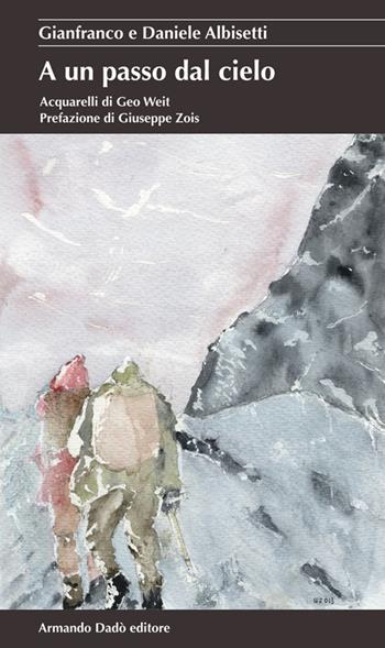A un passo dal cielo - Gianfranco Albisetti, Daniele Albisetti - Libro Armando Dadò Editore 2016, La betulla | Libraccio.it