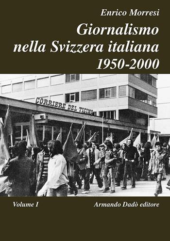 Giornalismo nella Svizzera italiana (1950-2000). Vol. 1 - Enrico Morresi - Libro Armando Dadò Editore 2016, L' officina | Libraccio.it