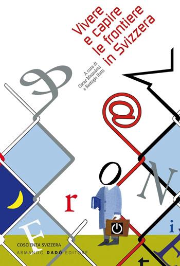 Vivere e capire le frontiere in Svizzera  - Libro Armando Dadò Editore 2016, Economia e società | Libraccio.it