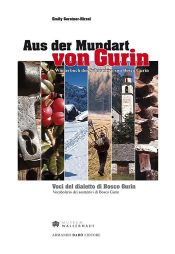 Aus der Mundart von Gurin. Wöterbuch der Substantive von Bosco Gurin-Voci del dialetto di Bosco Gurin. Vocabolario dei sostantivi di Bosco Gurin. Ediz. bilingue - Emily Gerstner-Hirzel - Libro Armando Dadò Editore 2016, Folclore e etnografia | Libraccio.it