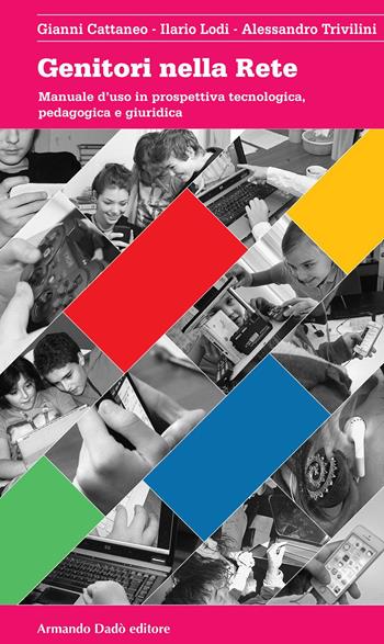 Genitori nella rete. Manuale d'uso in prospettiva tecnologica, pedagogica e giuridica - Gianni Cattaneo, Ilario Lodi, Alessandro Trivilini - Libro Armando Dadò Editore 2016 | Libraccio.it