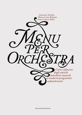 Menu per orchestra. L'arte culinaria dagli antichi banchetti musicali ai moderni programmi radiotelevisivi. Con CD Audio - Giacomo Newlin, Marta Lenzi Repetto, Anna Ciocca-Rossi - Libro Armando Dadò Editore 2016, Varia | Libraccio.it