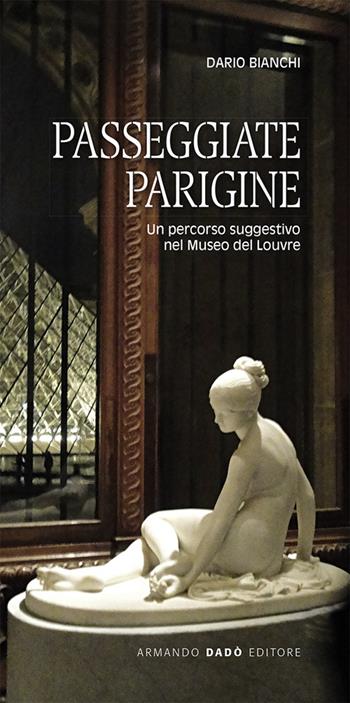 Passeggiate parigine. Un percorso suggestivo nel Museo del Louvre - Dario Bianchi - Libro Armando Dadò Editore 2016, Varia | Libraccio.it