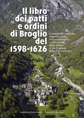 Il libro dei patti e ordini di Broglio del 1598-1626. Consuetudini antiche, organizzazione socio-economica e concezione degli statuti di un Comune della Val Lavizzara  - Libro Armando Dadò Editore 2016, Storia | Libraccio.it