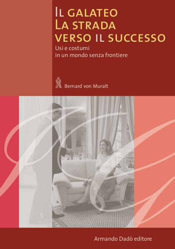 Il galateo. La strada verso il successo. Usi e costumi in un mondo senza frontiere - Bernard von Muralt - Libro Armando Dadò Editore 2016 | Libraccio.it