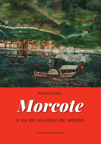 Morcote. Il più bel villaggio del mondo - Paolo Poma - Libro Armando Dadò Editore 2017 | Libraccio.it