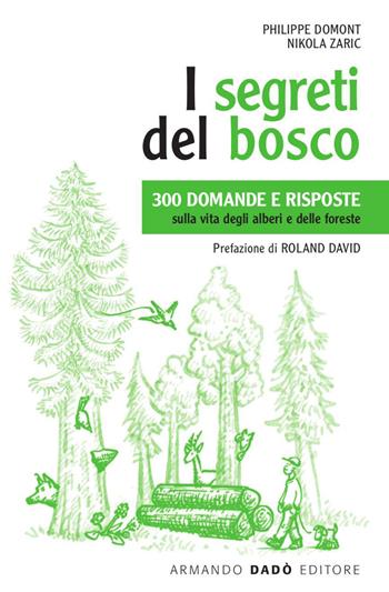 I segreti del bosco. 300 domande e risposte sulla vita degli alberi e delle foreste. Nuova ediz. - Philippe Domont, Nikola Zaric - Libro Armando Dadò Editore 2018 | Libraccio.it