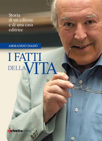 I fatti della vita - Armando Dadó - Libro Armando Dadò Editore 2017, Biografie e ritratti | Libraccio.it
