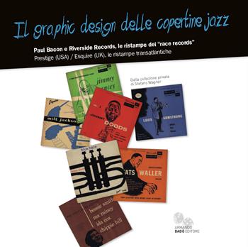 Il graphic design delle copertine jazz. Paul Bacon e Riverside Records, le ristampe dei «race records»  - Libro Armando Dadò Editore 2018, Varia | Libraccio.it