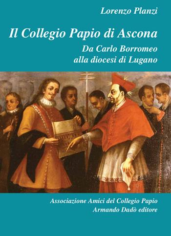 Il Collegio Papio di Ascona. Da Carlo Borromeo alla diocesi di Lugano - Lorenzo Planzi - Libro Armando Dadò Editore 2018, L' officina | Libraccio.it