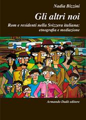 Gli altri noi. Rom e residenti nella Svizzera italiana: etnografia e mediazione