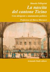 La nascita del Cantone Ticino. Ceto dirigente e mutamento politico