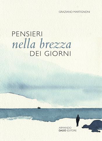 Pensieri nella brezza dei giorni. Nove paesaggi per nove soste - Graziano Martignoni - Libro Armando Dadò Editore 2019, Varia | Libraccio.it