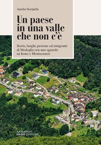 Un paese in una valle che non c'è - Aurelio Scerpella - Libro Armando Dadò Editore 2019, Varia | Libraccio.it