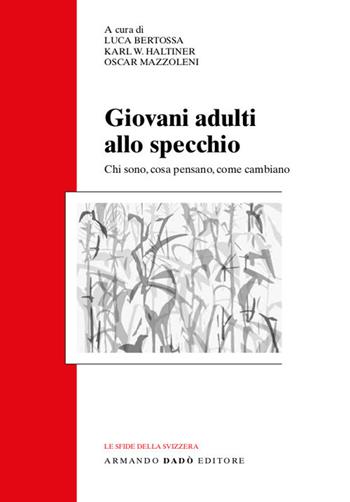 Giovani adulti allo specchio. Chi sono, cosa pensano, come cambiano  - Libro Armando Dadò Editore 2019, Le sfide della Svizzera | Libraccio.it
