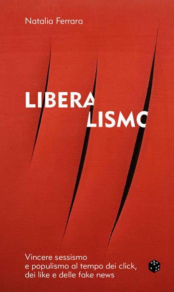 Liberalismo. Vincere sessismo e populismo al tempo dei click, dei like e delle fake news - Natalia Ferrara - Libro Armando Dadò Editore 2019 | Libraccio.it