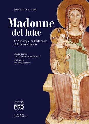 Madonne del latte. La Senologia nell'arte sacra del Cantone Ticino - Silvia Valle Parri - Libro Armando Dadò Editore 2020 | Libraccio.it