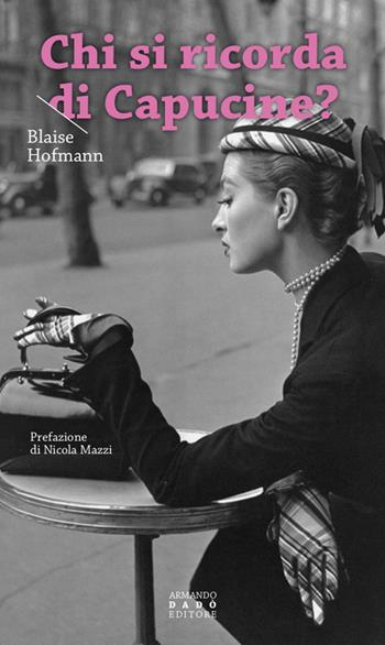Chi si ricorda di Capucine? - Blaise Hofmann - Libro Armando Dadò Editore 2021, La libellula | Libraccio.it